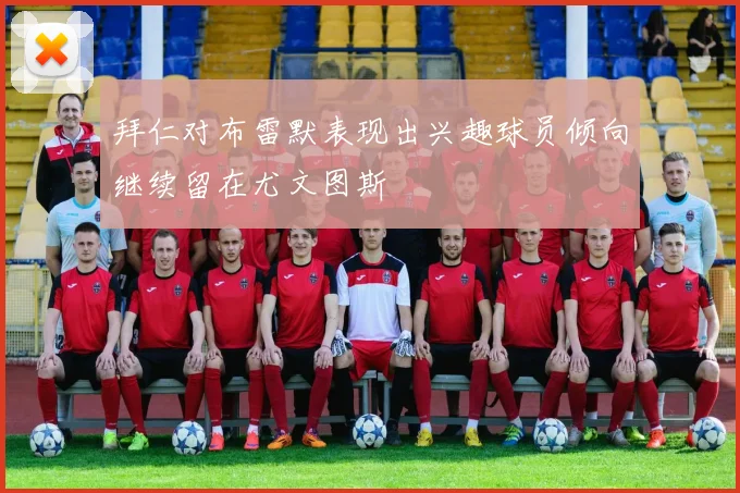 拜仁对布雷默表现出兴趣球员倾向继续留在尤文图斯